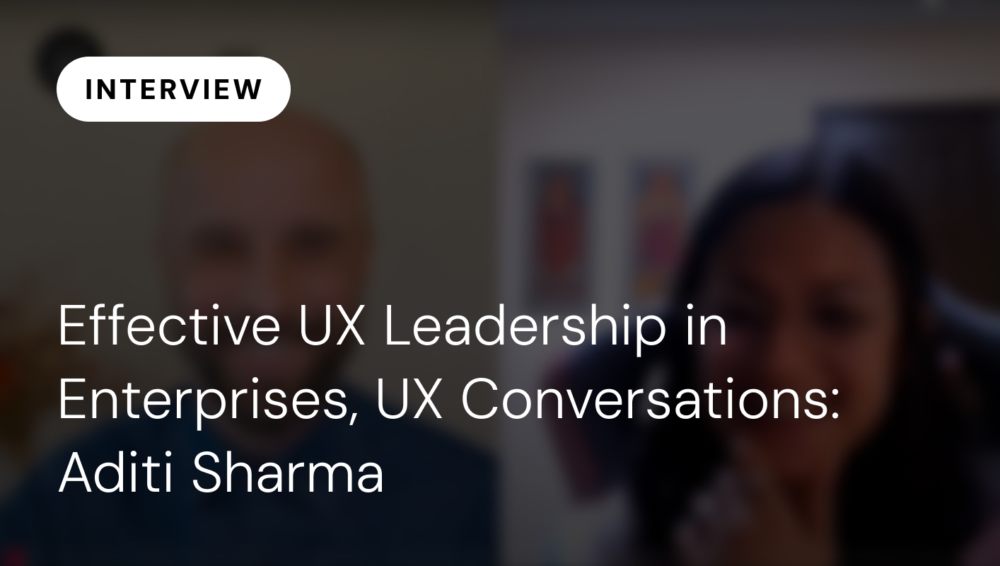 Effective UX Leadership in Enterprises, UX Conversations: Aditi Sharma