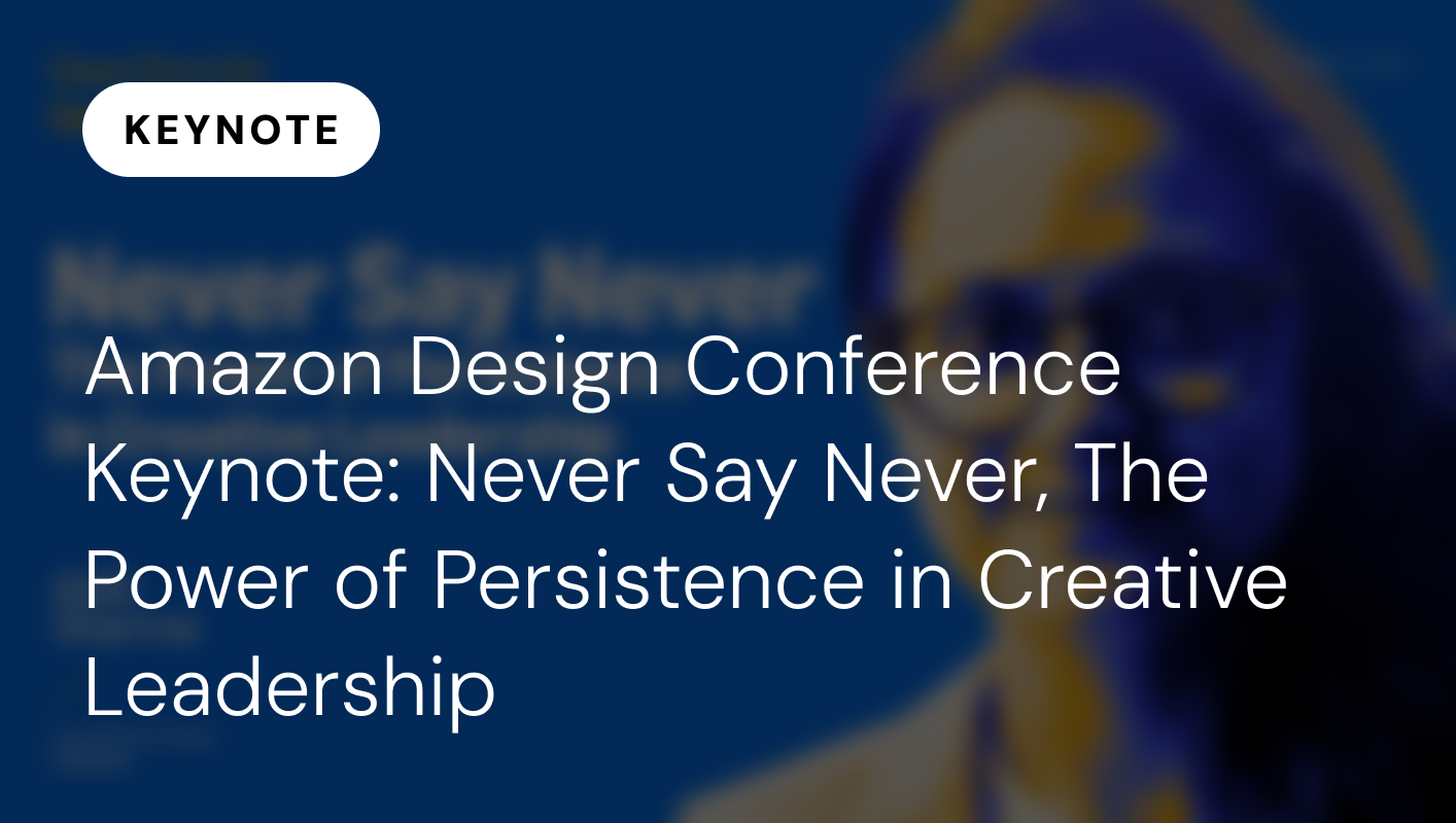Amazon Design Conference Keynote: Never Say Never, The Power of Persistence in Creative Leadership