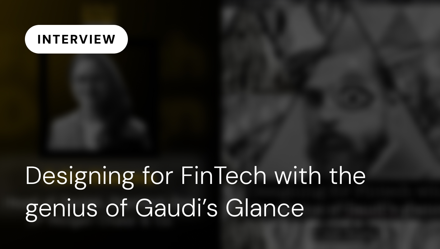 Designing for FinTech with the genius of Gaudi’s Glance