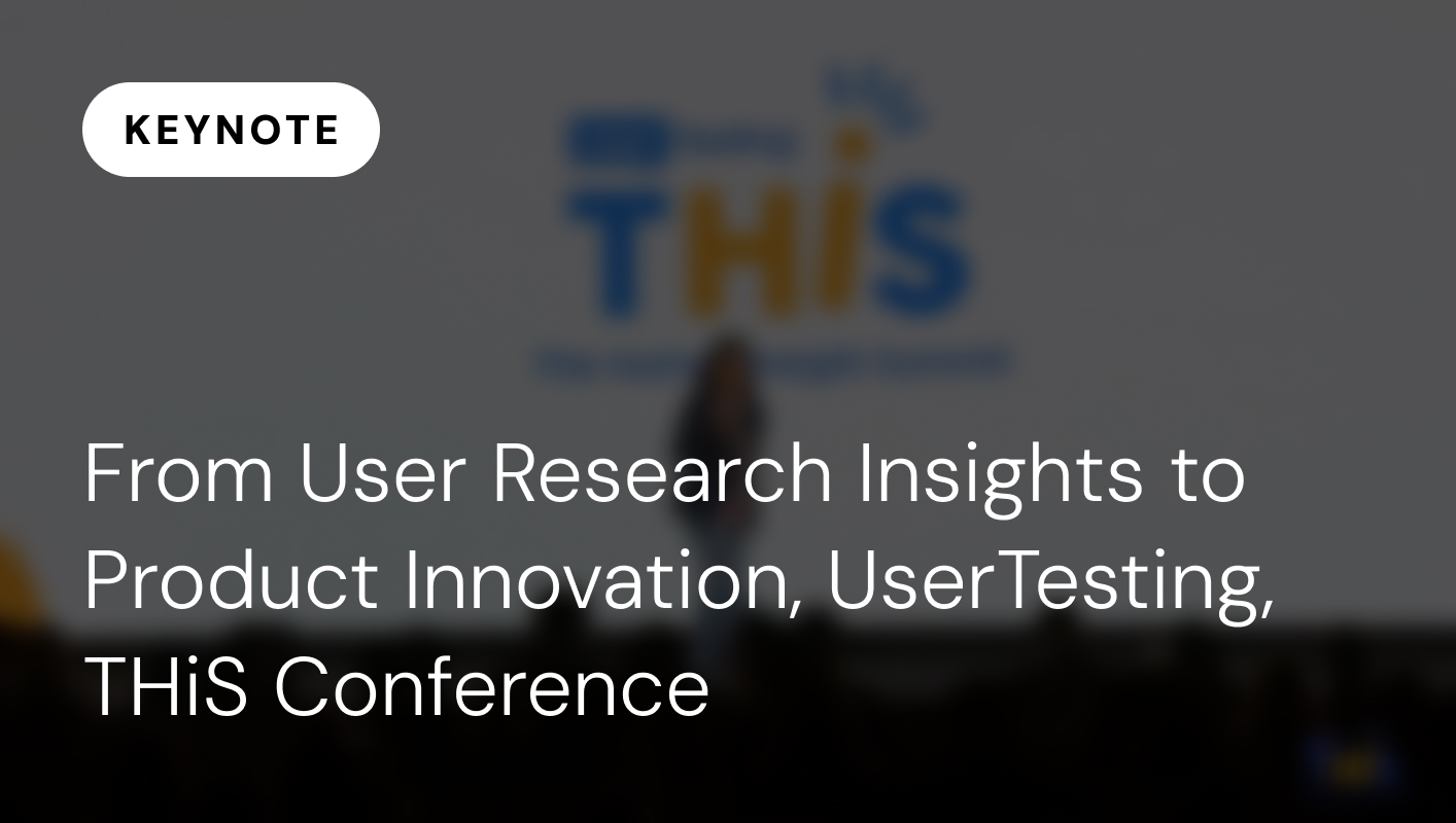 From User Research Insights to Product Innovation, UserTesting, THiS Conference