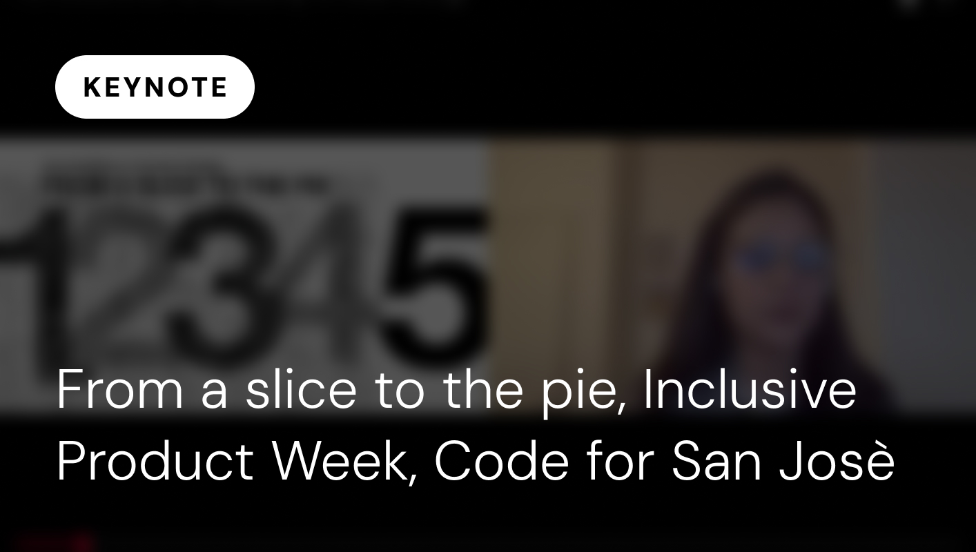 From a slice to the pie, Inclusive Product Week, Code for San Josè